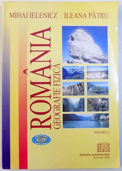 ROMANIA GEORGRAFIE FIZICA de MIHAI IELENICZ si ILEANA PATRU , 2005