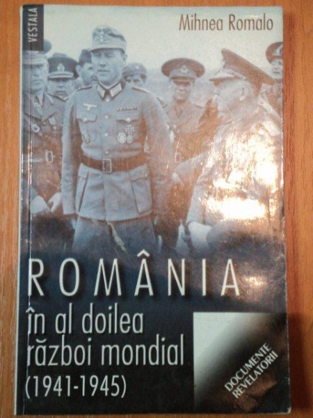 ROMANIA IN AL DOILEA RAZBOI MONDIAL (1941-1945)-MIHNEA ROMALO,BUC.2001