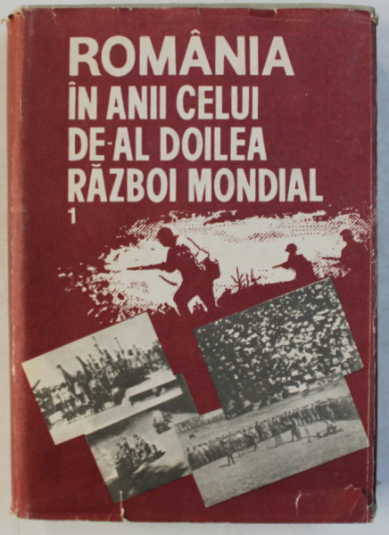 ROMANIA IN ANII CELUI DE - AL DOILEA RAZBOI MONDIAL , VOLUMUL I , coordonator STEFAN PASCU ...IOAN TALPES , 1989