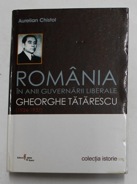 ROMANIA IN ANII GUVERNARII LIBERALE , GHEORGHE TATARESCU(1934-1937) de AURELIAN CHISTOL , 2007