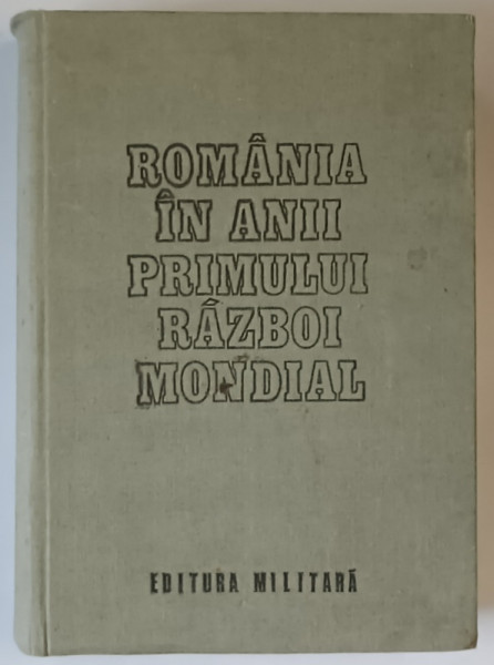 ROMANIA IN ANII PRIMULUI  RAZBOI MONDIAL , CARACTERUL DREPT , ELIBERATOR AL PARTICIPARII ROMANIEI LA RAZBOI , VOLUMUL II , 1987