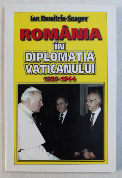 ROMANIA IN DIPLOMATIA VATICANULUI 1939 - 1944 de ION DUMITRIU  - SNAGOV , 1999