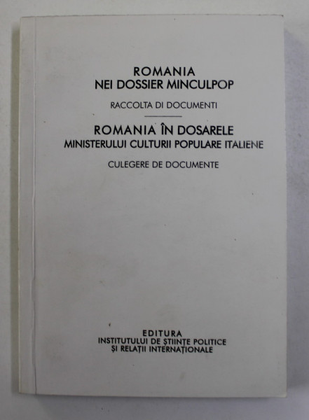 ROMANIA IN DOSARELE MINISTERULUI CULTURII POPULARE ITALIENE - CULEGERE DE DOCUMENTE , EDITIE de CARMEN BURCEA , TEXT IN LIMBA ITALIANA , 2008