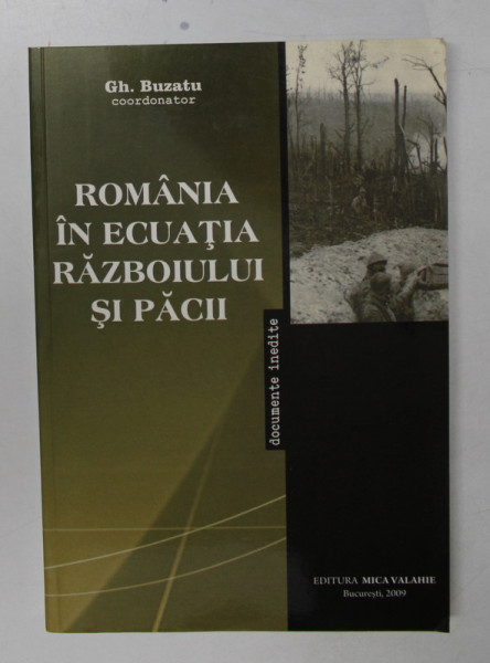 ROMANIA IN ECUATIA RAZBOIULUI SI PACII de GH. BUZATU , 2009