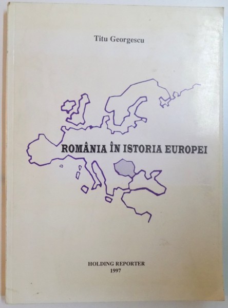 ROMANIA IN ISTORIA EUROPEI de TITU GEORGESCU  1997