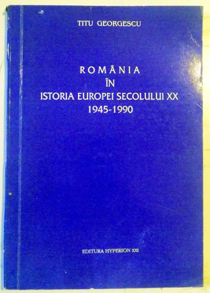 ROMANIA IN ISTORIA EUROPEI SECOLULUI XX , 1945-1990 de TITU GEORGESCU , 1992