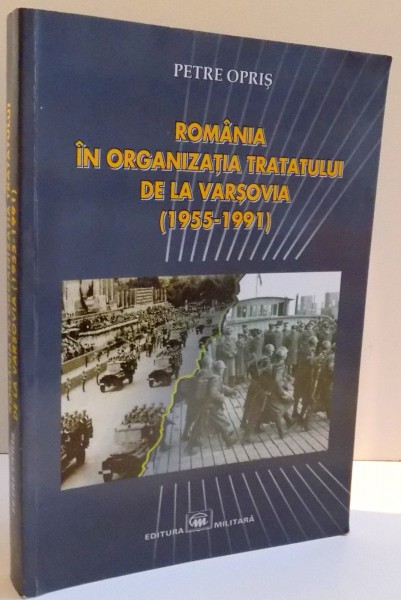 ROMANIA IN ORGANIZATIA TRATATULUI DE LA VARSOVIA ( 1955 - 1991 ) de PETRE OPRIS ,, 2008 , PREZINTA HALOURI DE APA