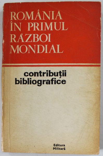 ROMANIA IN PRIMUL RAZBOI MONDIAL , CONTRIBUTII BIBLIOGRAFICE , coordonator GHEORGHE STOIAN , 1975