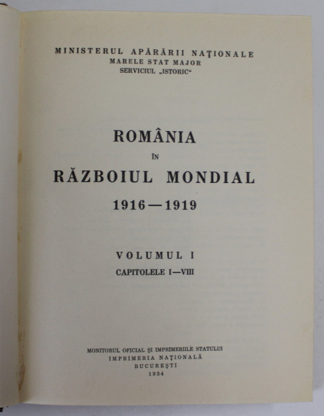 ROMANIA IN RAZBOIUL  MONDIAL 1916 - 1919 , VOLUMUL I , CAPITOLELE I - VIII , 1934