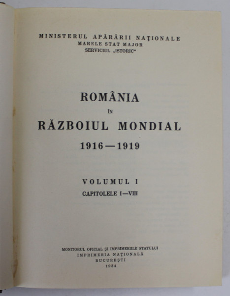 ROMANIA IN RAZBOIUL  MONDIAL 1916 - 1919 , VOLUMUL I , CAPITOLELE I - VIII , 1934