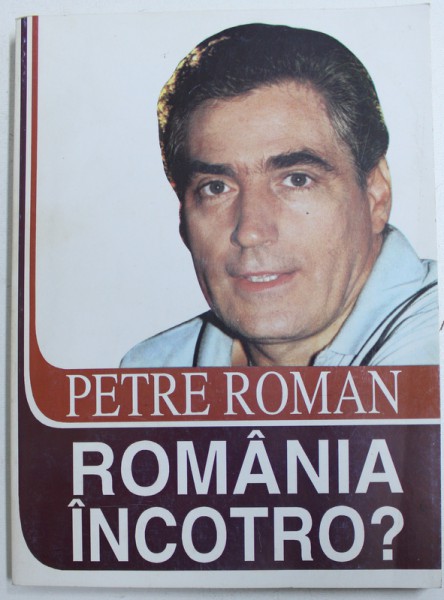 ROMANIA  INCOTRO ? de PETRE ROMAN , 1990 , DEDICATIE*
