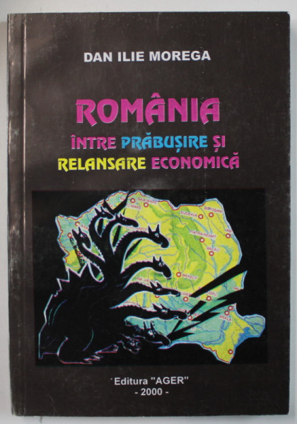 ROMANIA , INTRE PRABUSIRE SI RELANSARE ECONOMICA de DAN ILIE MOREGA , 2000 , DEDICATIE *