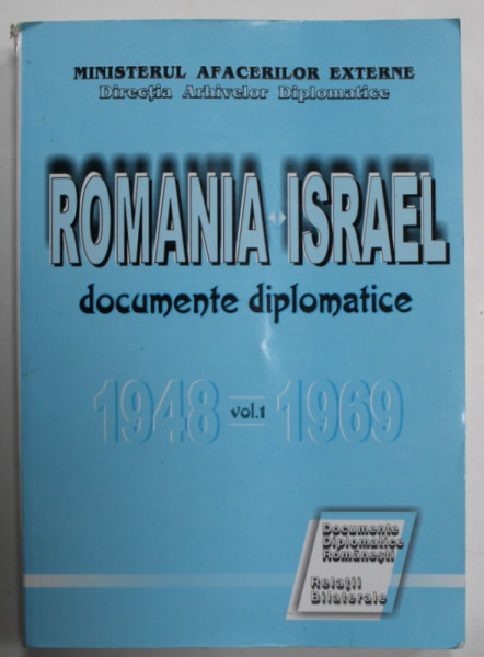 ROMANIA - ISRAEL , DOCUMENTE DIPLOMATICE , VOLUMUL I : 1948 -1969  , APARUTA 2000