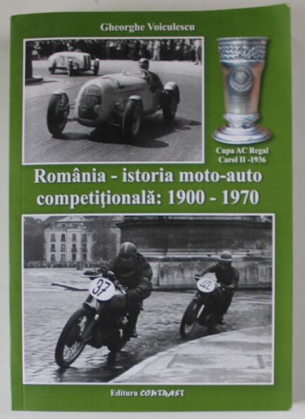ROMANIA - ISTORIA MOTO - AUTO COMPETITIONALA : 1900 - 1970 de GHEORGHE VOICULESCU , 2023