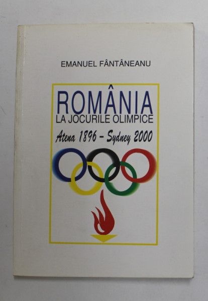 ROMANIA LA JOCURILE OLIMPICE - ATENA 1896 - SYDNEY 2000 de EMANUEL FANTANEANU , APARUTA 2000