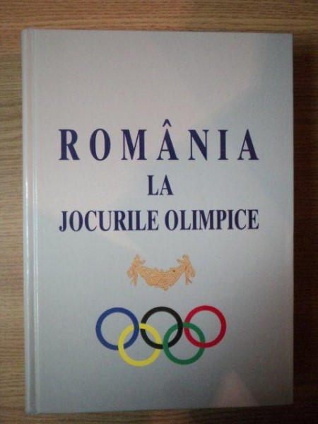ROMANIA LA JOCURILE OLIMPICE , EDITIA A III - A REVAZUTA SI ACTUALIZATA  , 2002