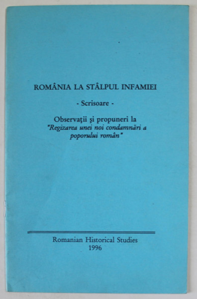 ROMANIA LA STALPUL INFAMIEI - SCRISOARE , OBSERVATII SI PROPUNERI LA '' REGIZAREA UNEI NOI CONDAMNARI A POPORULUI ROMAN '' , 1996