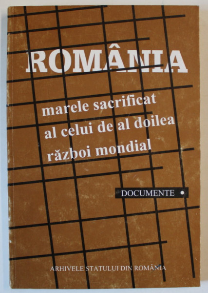 ROMANIA - MARELE SACRIFICAT AL CELUI DE AL DOILEA RAZBOI MONDIAL . DOCUMENTE , VOLUMUL I , coordonator  MARIN RADU MOCANU , 1994 , DEDICATIE *