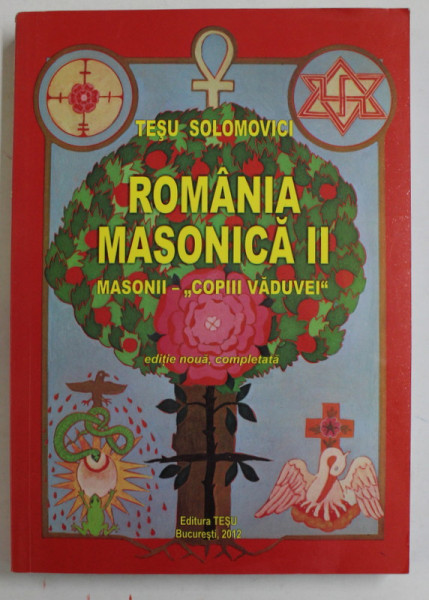 ROMANIA MASONICA II - MASONII - '' COPIII VADUVEI '' de TESU SOLOMOVICI , EDITIE NOUA , 2012