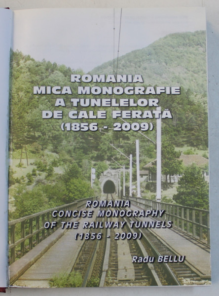 ROMANIA - MICA MONOGRAFIE A TUNELELOR DE CALE FERATA 1856 - 2009 de RADU BELLU , EDITIE BILINGVA  ROMANA  - ENGLEZA , 2008 , PREZINTA HALOURI DE APA *
