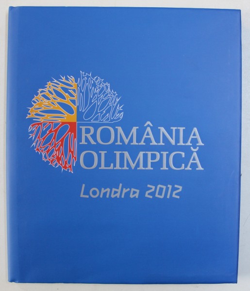 ROMANIA OLIMPICA - LONDRA 2012 , editor coordonator DANIELA IONESCU , 2012