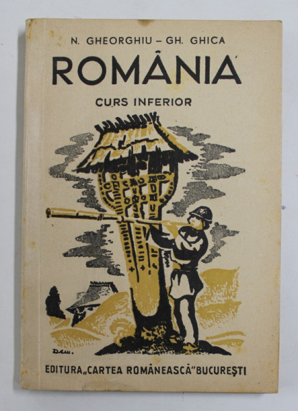 ROMANIA - PAMANTUL SI POPORUL ROMANESC , PENTRU CURSUL INFERIOR de NIC. GHEORGHIU si GH. GHICA , 1946