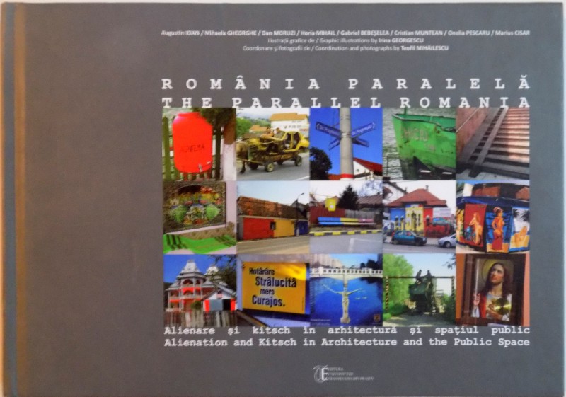 ROMANIA PARALELA, ALIENARE SI KITSCH IN ARHITECTURA SI SPATIUL PUBLIC de AUGUSTIN IOAN, GABRIEL BEBESELEA, 2016