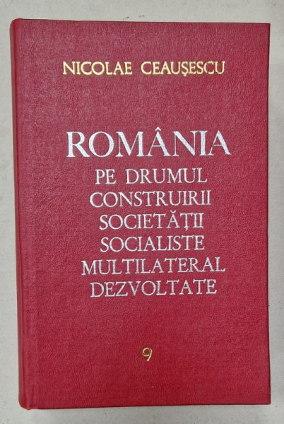 ROMANIA PE DRUMUL CONSTRUIRII SOCIETATII SOCIALISTE MULTILATERAL DEZVOLTATE de NICOLAE CEAUSESCU , VOLUMUL 9 , 1974