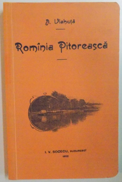 ROMANIA PITOREASCA de A. VLAHUTA, EDITIE ANASTATICA  2008