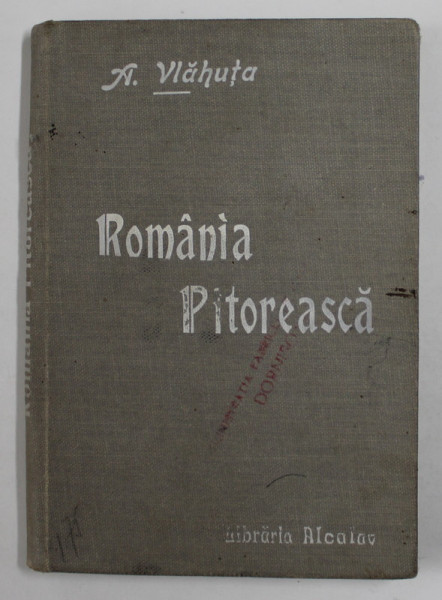ROMANIA PITOREASCA de AL. VLAHUTA , EDITIE DE INCEPUT DE SECOL XX , MICI DEFECTE SI URME DE UZURA