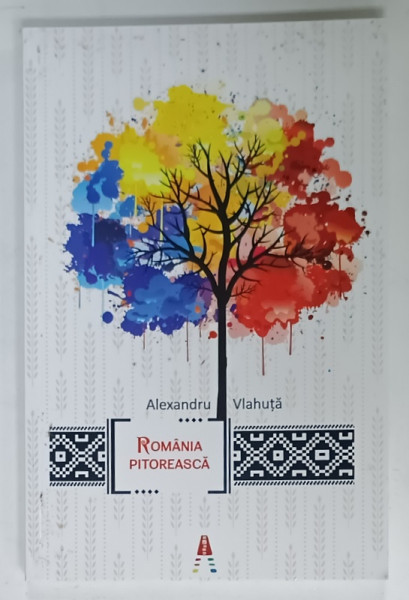 ROMANIA PITOREASCA de ALEXANDRU VLAHUTA , 2016 , COPERTA BROSATA