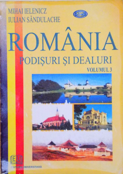 ROMANIA. PODISURI SI DEALURI (I) de MIHAI IELENICZM, IULIAN SANDULACHE, VOLUMUL 3  2008