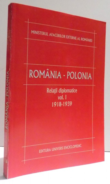 ROMANIA - POLONIA , RELATII DIPLOMATICE VOL. I  - 1918- 1939, de FLORIN ANGHEL...DUMITRU PREDA , 2003
