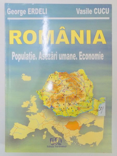 ROMANIA , POPULATIE , ASEZARI UMANE , ECONOMIE de GEORGE ERDELI , VASILE CUCU , 2005