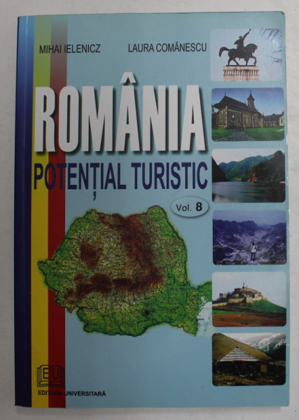 ROMANIA - POTENTIAL TURISTIC , VOLUMUL 8 de MIHAI IELENICZ si LAURA COMANESCU , 2009