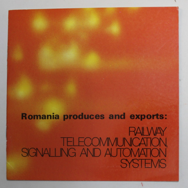 ROMANIA PRODUCES AND EXPORTS : RAILWAY TELECOMUNICATION , SIGANALLING AND AUTOMATION SYSTEMS , PLIANT DE RECLAMA , TEXT IN LIMBA ENGLEZA ,  1981