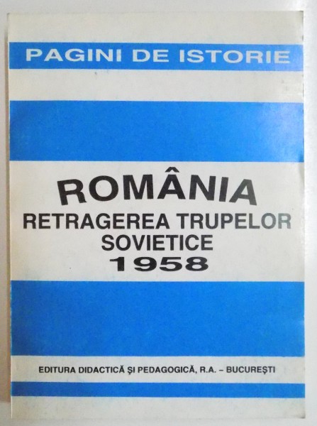 ROMANIA RETRAGEREA TRUPELOR SOVIETICE 1958 , COORDONATOR IOAN SCURTU , 1996
