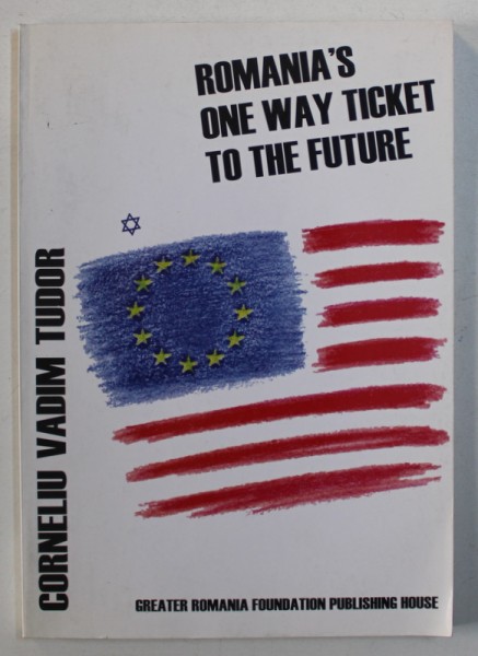 ROMANIA ' S ONE WAY TICKET TO THE FUTURE by CORNELIU VADIM TUDOR , 2003 , CONTINE SEMNATURA AUTORULUI