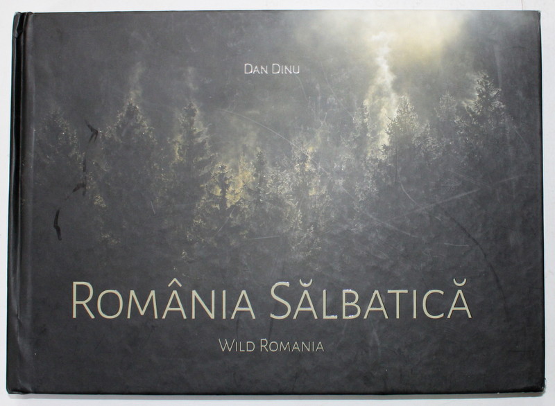 ROMANIA SALBATICA / WILD ROMANIA de DAN DINU , ALBUM DE FOTOGRAFIE , TEXT IN ROMANA SI ENGLEZA , 2021