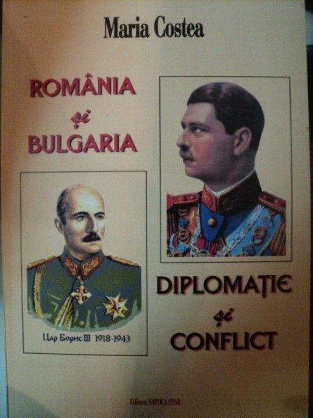 ROMANIA SI BULGARIA - DIPLOMATIE SI CONFLICT de MARIA COSTEA , 2004