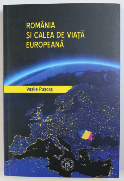 ROMANIA SI CALEA DE VIATA EUROPEANA de VASILE PUSCAS , 2017 , DEDICATIE*