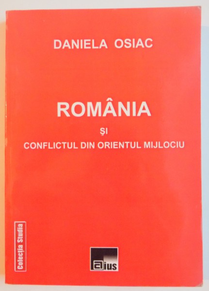 ROMANIA SI CONFLICTUL DIN ORIENTUL MIJLOCIU , 1948-1989 de DANIELA OSIAC , 2011