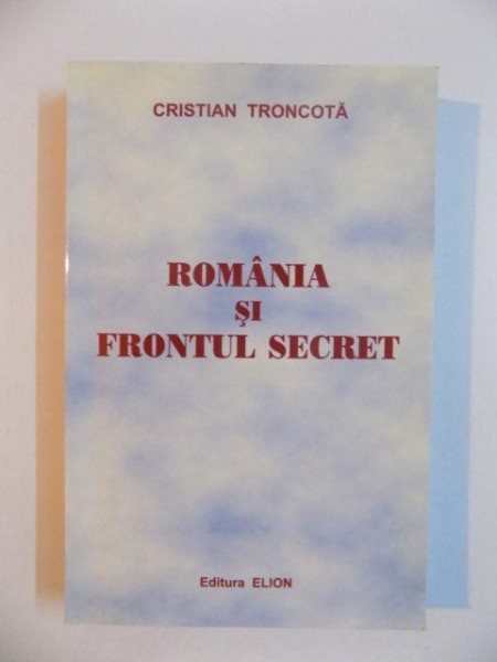 ROMANIA SI FRONTUL SECRET de CRISTIAN TRONCOTA , 2008