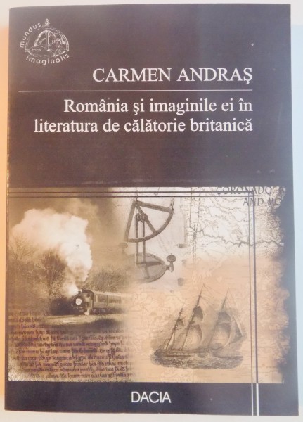 ROMANIA SI IMAGINILE EI IN LITERATURA DE CALATORIE BRITANICA. UN SPATIU DE FRONTIERA CULTURALA de CARMEN ANDRAS  2003