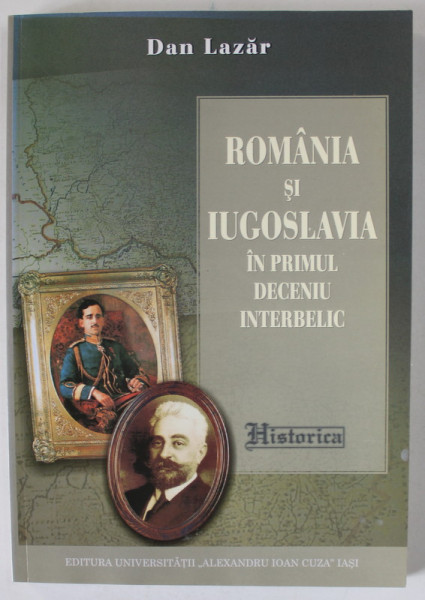 ROMANIA SI IUGOSLAVIA IN PRIMUL DECENIU INTERBELIC , RELATII POLITICO - DIPLOMATICE ( 1919 - 1929 ) de DAN LAZAR , 2009 , DEDICATIE *