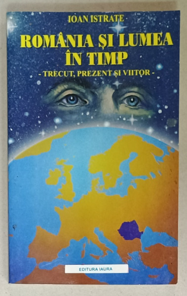 ROMANIA SI LUMEA IN TIMP , TRECUT , PREZENT SI VIITOR de IOAN ISTRATE , 2009 , DEDICATIE *