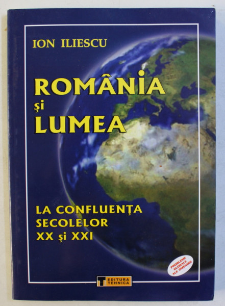 ROMANIA SI LUMEA  - LA CONFLUENTA SECOLELOR XX si XXI de ION ILIESCU , 2009