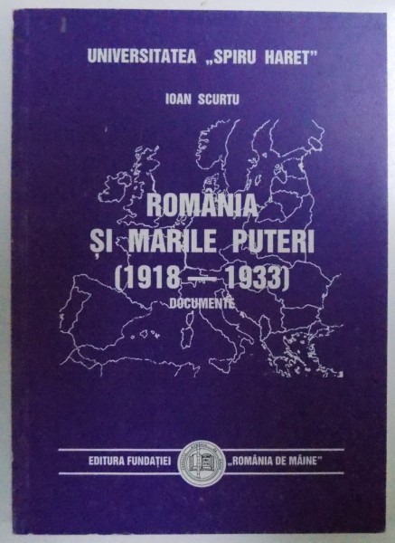 ROMANIA SI MARILE PUTERI ( 1918 - 1933 )  - DOCUMENTE de IOAN SCURTU , 1999