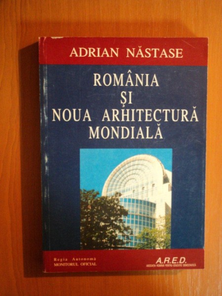 ROMANIA SI NOUA ARHITECTURA MONDIALA de ADRIAN NASTASE , 1996