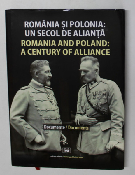 ROMANIA SI POLONIA - UN SECOL DE ALIANTA , ALBUM CU DOCUMENTE SI FOTOGRAFII , EDITIE BILINGVA ROMANA - ENGLEZA , coorodonatori  CARMEN - SORINA RIJNOVEANU si SERBAN LIVIU PAVELESCU , 2021